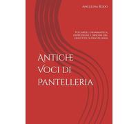 Antiche Voci di Pantelleria: Vocaboli, grammatica, espressioni e origini del dialetto di Pantelleria
