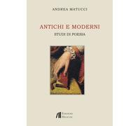 Antichi e moderni. Studi di poesia - [Helicon]