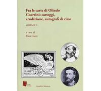 Antichi e moderni. Supplemento annuale di Schede umanistiche (2018). Vol. 5\2: Fra le carte di Olindo Guerrini: carteggi, erudizione, autografi di rime.