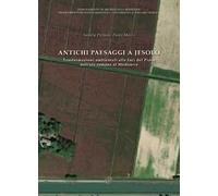 Antichi paesaggi a Jesolo. Trasformazioni ambientali alle foci del Piave dall’età romana al Medioevo. Ediz. italiane e inglese