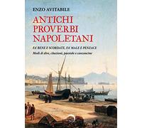 Antichi proverbi napoletani. Fa' bene e scordate, fa' male e penzace. Modi di dire, citazioni, poesiole e canzoncine