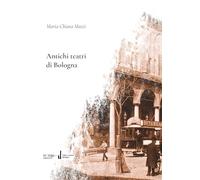 Antichi teatri di Bologna. Con dizionario dei compositori e degli autori t...