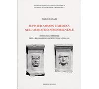 Antichità Altoadriatiche. Iuppiter Ammon e Medusa nell'Adriatico Nordorientale.