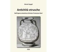 Antichità etrusche. Dall'opera omonima di Anton Francesco Gori