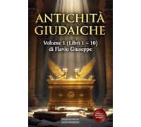Antichità Giudaiche Volume 1 (Libri 1 - 10): Edizione in Italiano Moderno - Dalla Creazione alla Cattività Babilonese