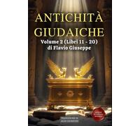 Antichità Giudaiche Volume 2 (Libri 11 - 20): Dal Ritorno dall'Esilio alla Rivolta contro Roma - Edizione in Italiano Moderno