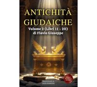 Antichità Giudaiche Volume 2 (Libri 11 - 20): Dal Ritorno dall'Esilio alla Rivolta contro Roma - Edizione in Italiano Moderno
