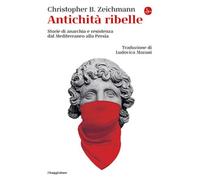 Antichità ribelle. Storie di anarchia e resistenza dal Mediterraneo alla Persia