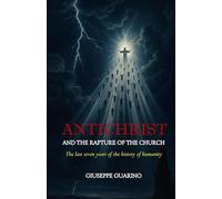 Antichrist and the rapture of the church. The last seven years of the history of humanity