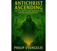 ANTICHRIST ASCENDING: THE ANTICHRIST'S FAKE RESSURECTION AND HIS ASCEND FROM HELL