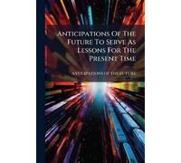 Anticipations o Anticipations Of The Future To Serve As Lessons For (Tascabile)