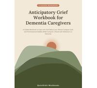 Anticipatory Grief Workbook for Dementia Caregivers: A Guided Workbook to Cope with Grief Before Loss, Release Caregiver Guilt, and Find Emotional ... for a Parent with Alzheimer's or Dementia