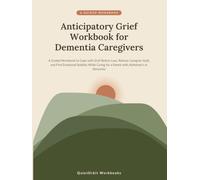 Anticipatory Grief Workbook for Dementia Caregivers: A Guided Workbook to Cope with Grief Before Loss, Release Caregiver Guilt, and Find Emotional ... for a Parent with Alzheimer's or Dementia