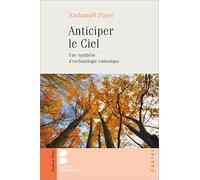 Anticiper le Ciel: Une synthèse d'eschatologie catholique