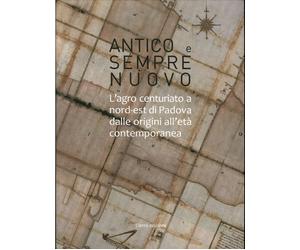 Antico e sempre nuovo. L'agro centuriato a nord-est di Padova dalle origini all'