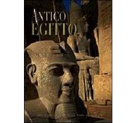 Antico Egitto. Arte e archeologia della terra dei faraoni. Ediz. illustrata
