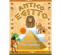 Antico Egitto Libro da colorare Per bambini: Fatti interessanti sulla civiltà egizia con faraoni, Cleopatra, geroglifici, mummie e piramidi per ... e adulti - Libro di attività didattiche