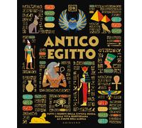 Antico Egitto. Tutti i segreti della civiltà egizia, dalla vita quotidiana...