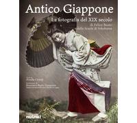 Antico Giappone. La fotografia del XIX secolo di Felice Beato e della scuo...