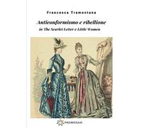 Anticonformismo e ribellione: Anticonformismo e spinta verso la ribellione in The Scarlet Letter e Little Women (Hawthorne e Alcott)