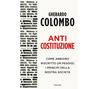 Anticostituzione. Come abbiamo riscritto (in peggio) i principi d