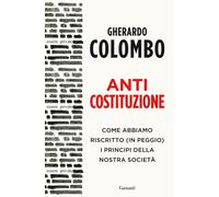 Anticostituzione. Come abbiamo riscritto (in peggio) i principi della nostra società