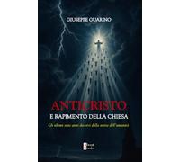 Anticristo e Rapimento della Chiesa: Gli ultimi sette anni decisivi della storia dell'umanità