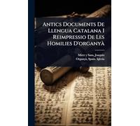 Antics Documents De Llengua Catalana I Reimpressio De Les Homilies D'organyÃ