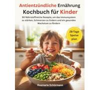 Antientzündliche Ernährung Kochbuch für Kinder: 90 Nährstoffreiche Rezepte, um das Immunsystem zu stärken, Schmerzen zu lindern und ein gesundes Wachstum zu fördern