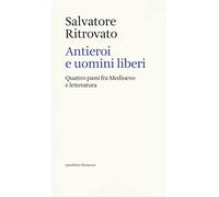 Antieroi e uomini liberi. Quattro passi fra Medioevo e letteratura