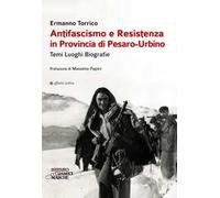 Antifascismo e resistenza in provincia di Pesaro-Urbino. Temi luoghi biogr...