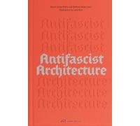 Antifascist Architecture: A Genealogy of Antifascist Architects, Buildings, History and Theory