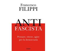 Antifascista. Pensare, vivere, agire per la democrazia