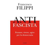 Antifascista. Pensare, vivere, agire per la democrazia