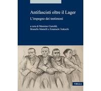 Antifascisti oltre il Lager. L'impegno dei testimoni - Castoldi M., Mantelli