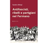Antifascisti, ribelli e partigiani nel Fermano - [Affinità Elettive Edizioni]