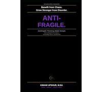 Antifragile Thinking Made Simple: How to Benefit From Chaos, Uncertainty, Stress, and Disorder