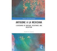 Antigone a la Mexicana: A Discourse of Heritage, Resistance, and Reception