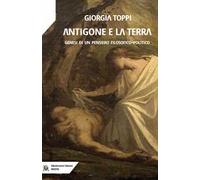 Antigone e la terra. Genesi di un pensiero filosofico-politico
