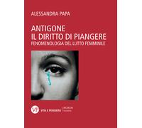 Antigone. Il diritto di piangere. Fenomenologia del lutto femminile - Papa...