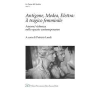 Antigone, Medea, Elettra: il tragico femminile. Amore/violenza nello spazio cont