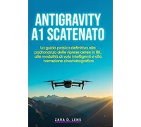ANTIGRAVITY A1 SCATENATO: La guida pratica definitiva alla padronanza delle riprese aeree in 8K, alle modalità di volo intelligenti e alla narrazione cinematografica
