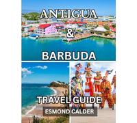 Antigua And Barbuda Travel Guide 2025/2026: Your Ultimate Guide to Caribbean Beauty: From 365 Beaches to Island Traditions