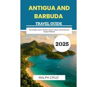 ANTIGUA AND BARBUDA TRAVEL GUIDE 2025: The Complete Guide to Beaches, Culture, Cuisine, and Adventures in Antigua & Barbuda
