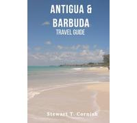 Antigua and Barbuda Travel Guide: The Complete Caribbean Island Handbook for Beaches, Culture, Food, Adventures and Insider Tips to Plan the Perfect Trip