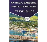 ANTIGUA, BARBUDA, SAINT KITTS AND NEVIS TRAVEL GUIDE 2026: Caribbean Islands Travel Planning, Culture, Beaches, History, Local Cuisine, Itineraries, ... for First-Time and Return Visitors