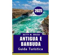 ANTIGUA E BARBUDA GUIDA TURISTICA 2025: Dove ogni riva racconta una storia”