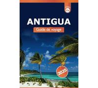 Antigua Guide de voyage 2025: Découvrez les attractions, les plages, la culture et les choses à faire dans la destination insulaire des Caraïbes