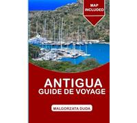 ANTIGUA GUIDE DE VOYAGE 2025: Un guide complet pour explorer le pays des volcans, des plages et des cultures