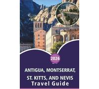 ANTIGUA, MONTSERRAT, ST. KITTS, AND NEVIS TRAVEL GUIDE 2026: Discover Top Attractions, Pristine Beaches, Vibrant Nightlife, Street Food, Local Culture and Scenic Landscapes in the Caribbean